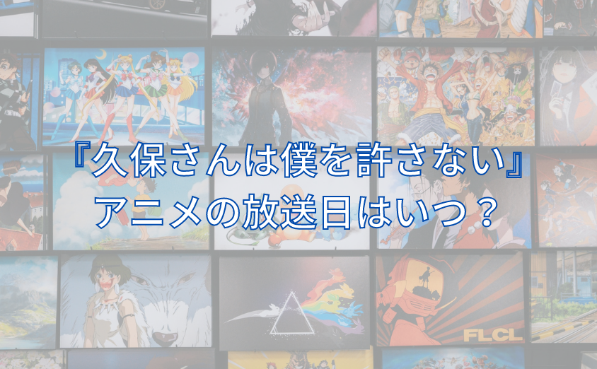 久保さんは僕を許さないアニメの放送日はいつで何時から?放送地域やチャンネルも紹介!