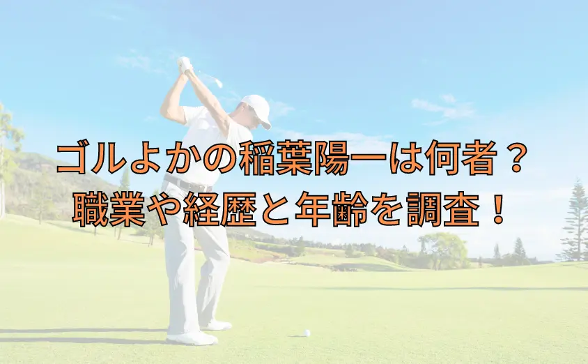 ゴルよかの稲葉陽一は何者?職業や経歴と年齢を調査!