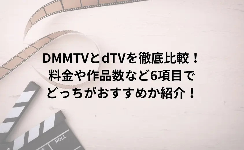 DMMTVとdTVを徹底比較!料金や作品数など6項目でどっちがおすすめか紹介!
