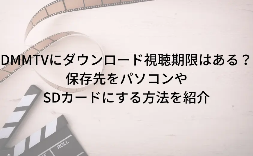 DMMTVにダウンロード視聴期限はある?保存先をパソコンやSDカードにする方法を紹介