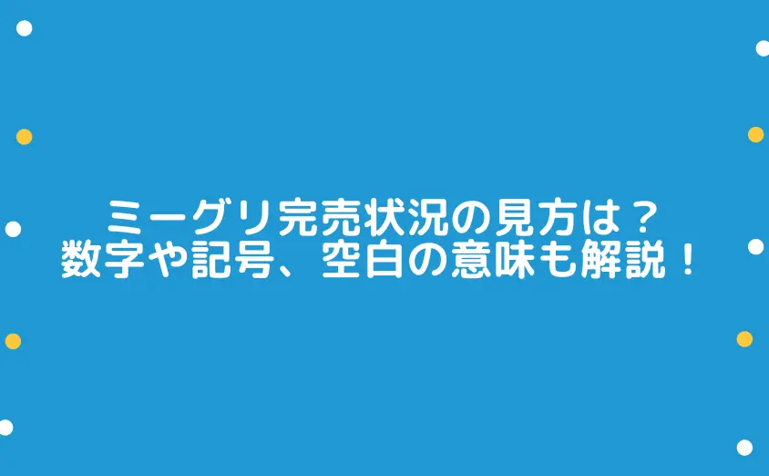 乃木坂46ミーグリ完売状況の見方は?数字や記号、空白の意味も解説!
