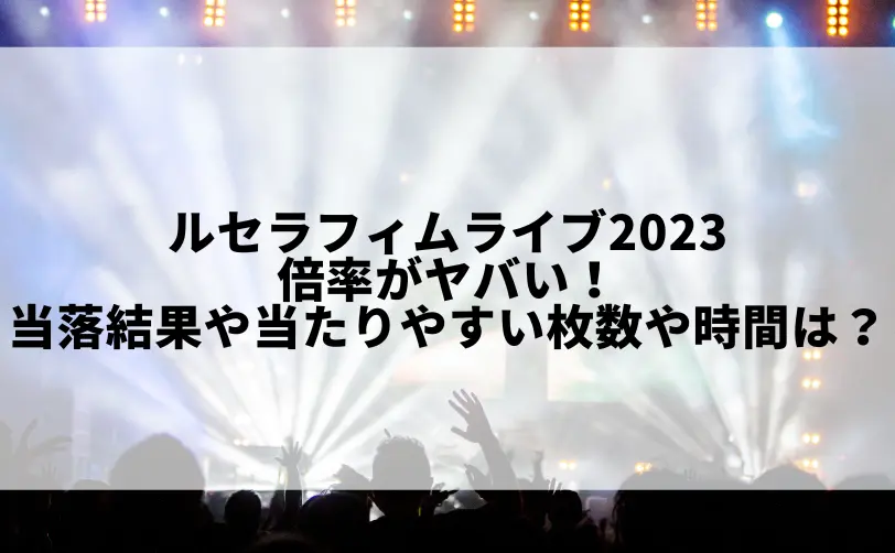 ルセラフィム ライブ 2023 倍率