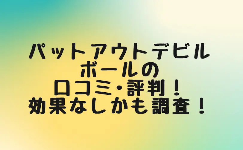パットアウト デビルボール 口コミ